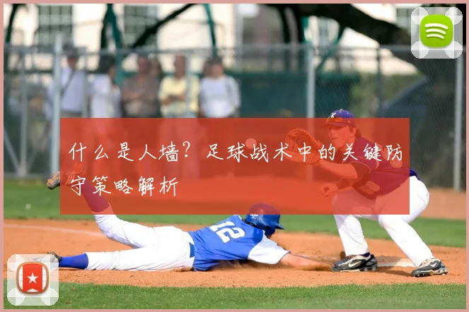 什么是人墙?足球战术中的关键防守策略解析