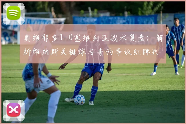 奥维耶多1-0塞维利亚战术复盘：解析维纳斯关键球与夸西争议红牌判罚细节
