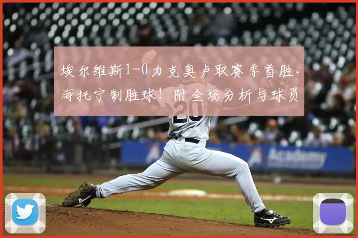 埃尔维斯1-0力克奥卢取赛季首胜，海托宁制胜球！附全场分析与球员数据