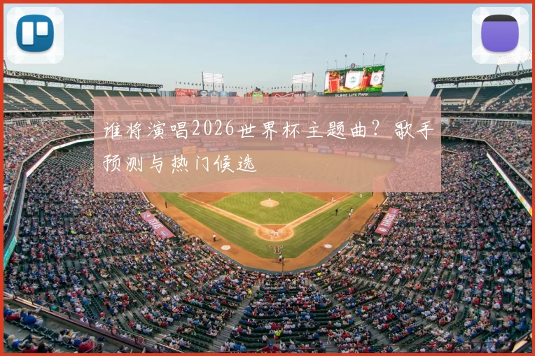 谁将演唱2026世界杯主题曲？歌手预测与热门候选