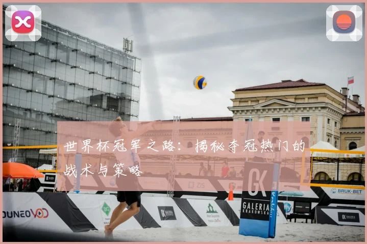 世界杯冠军之路:揭秘夺冠热门的战术与策略